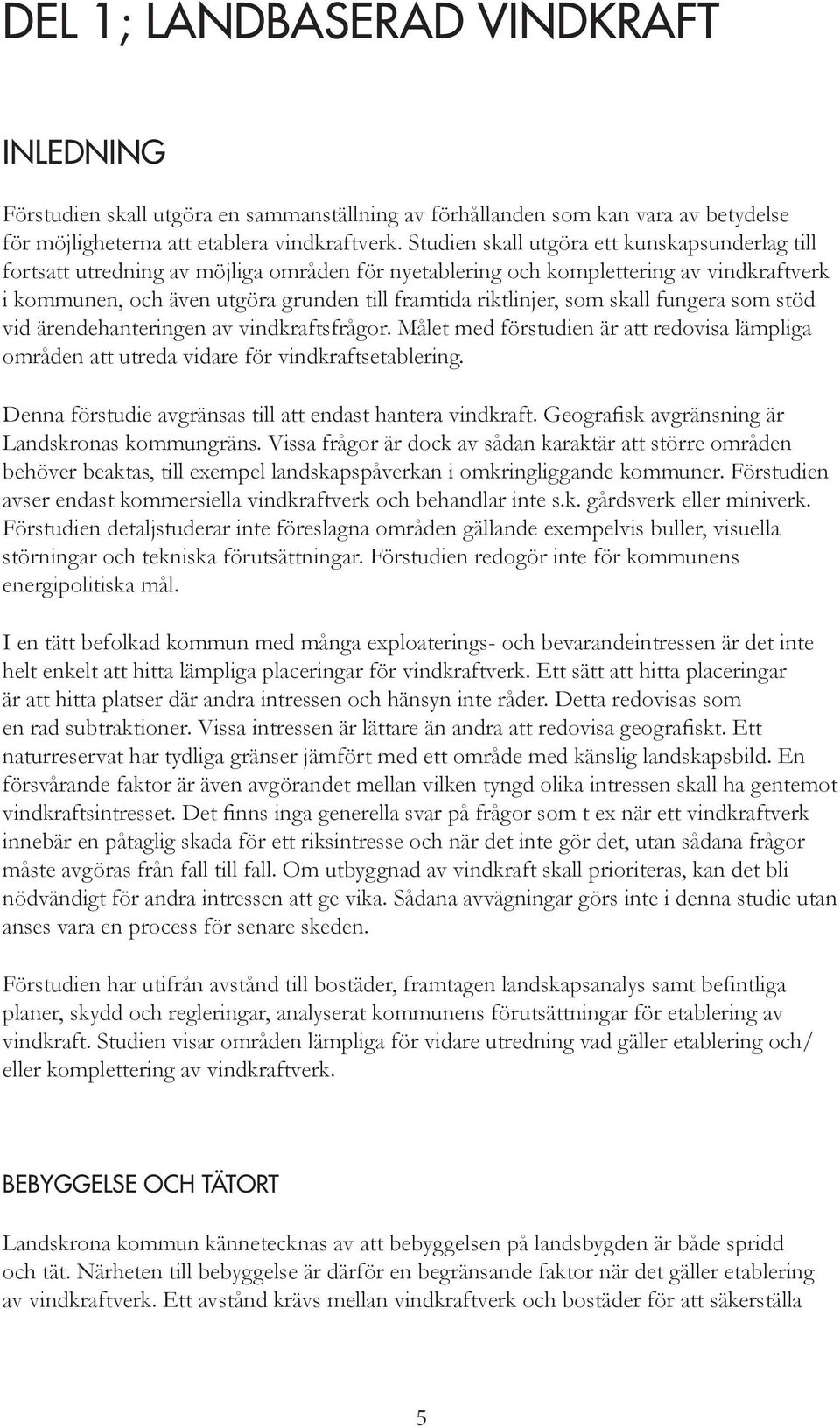 som skall fungera som stöd vid ärendehanteringen av vindkraftsfrågor. Målet med förstudien är att redovisa lämpliga områden att utreda vidare för vindkraftsetablering.