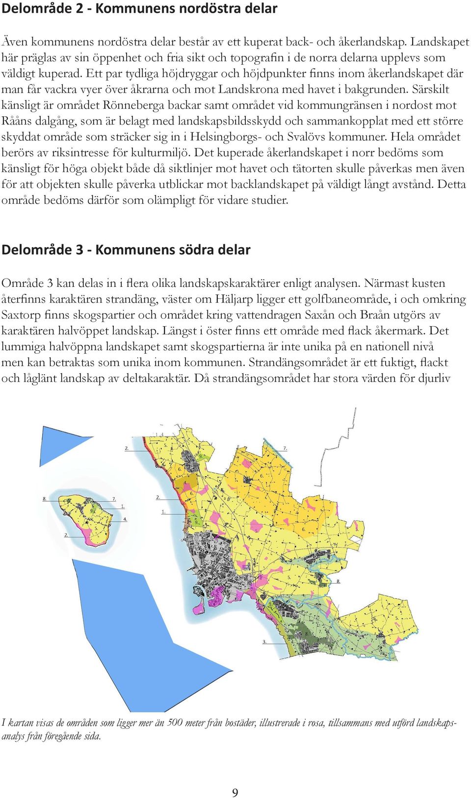 Ett par tydliga höjdryggar och höjdpunkter finns inom åkerlandskapet där man får vackra vyer över åkrarna och mot Landskrona med havet i bakgrunden.
