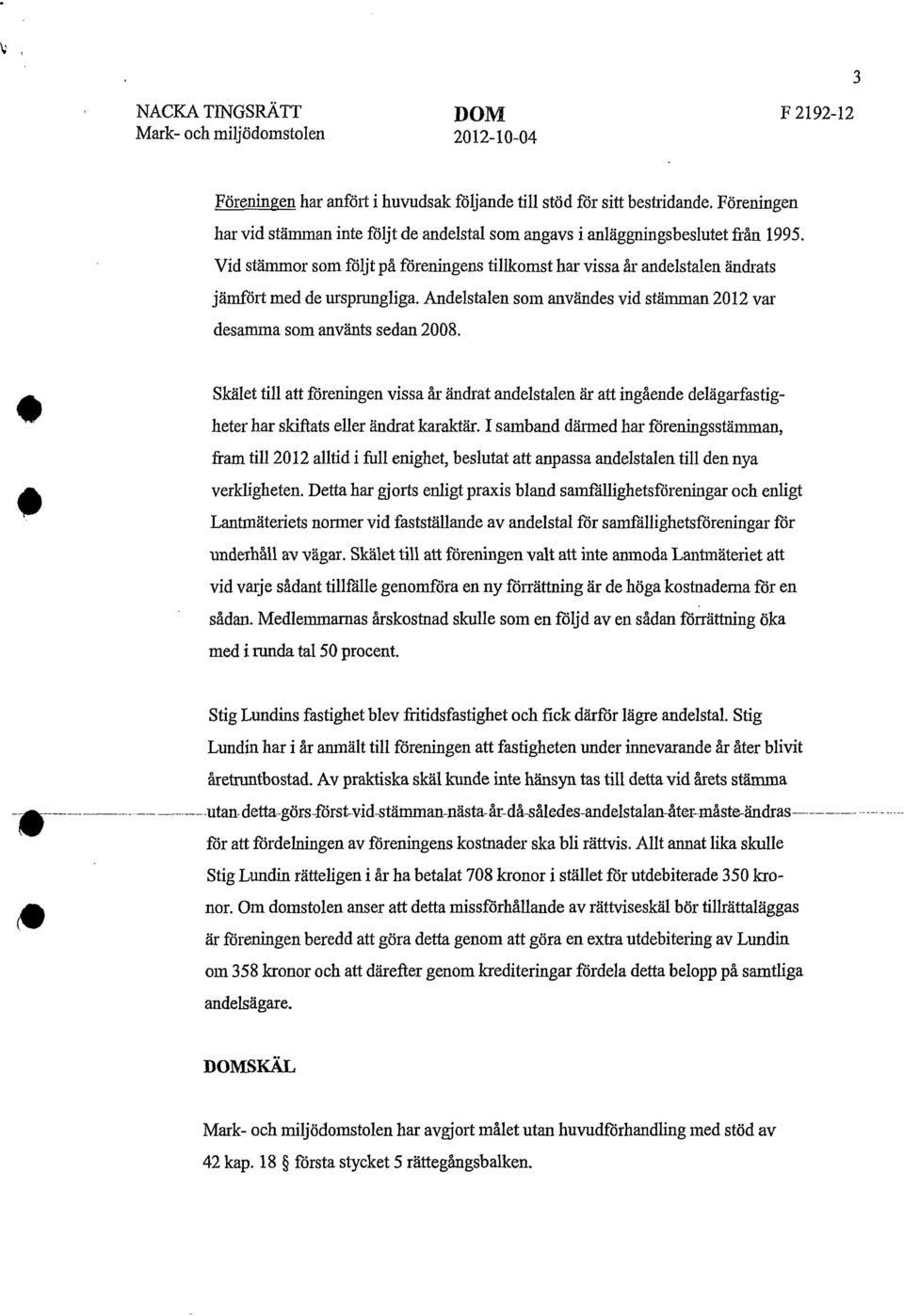 Vid stämmor som följt på föreningens tillkomst har vissa år andelstalen ändrats jämfört med de ursprungliga. Andelstalen som användes vid stämman 2012 var desamma som använts sedan 2008.