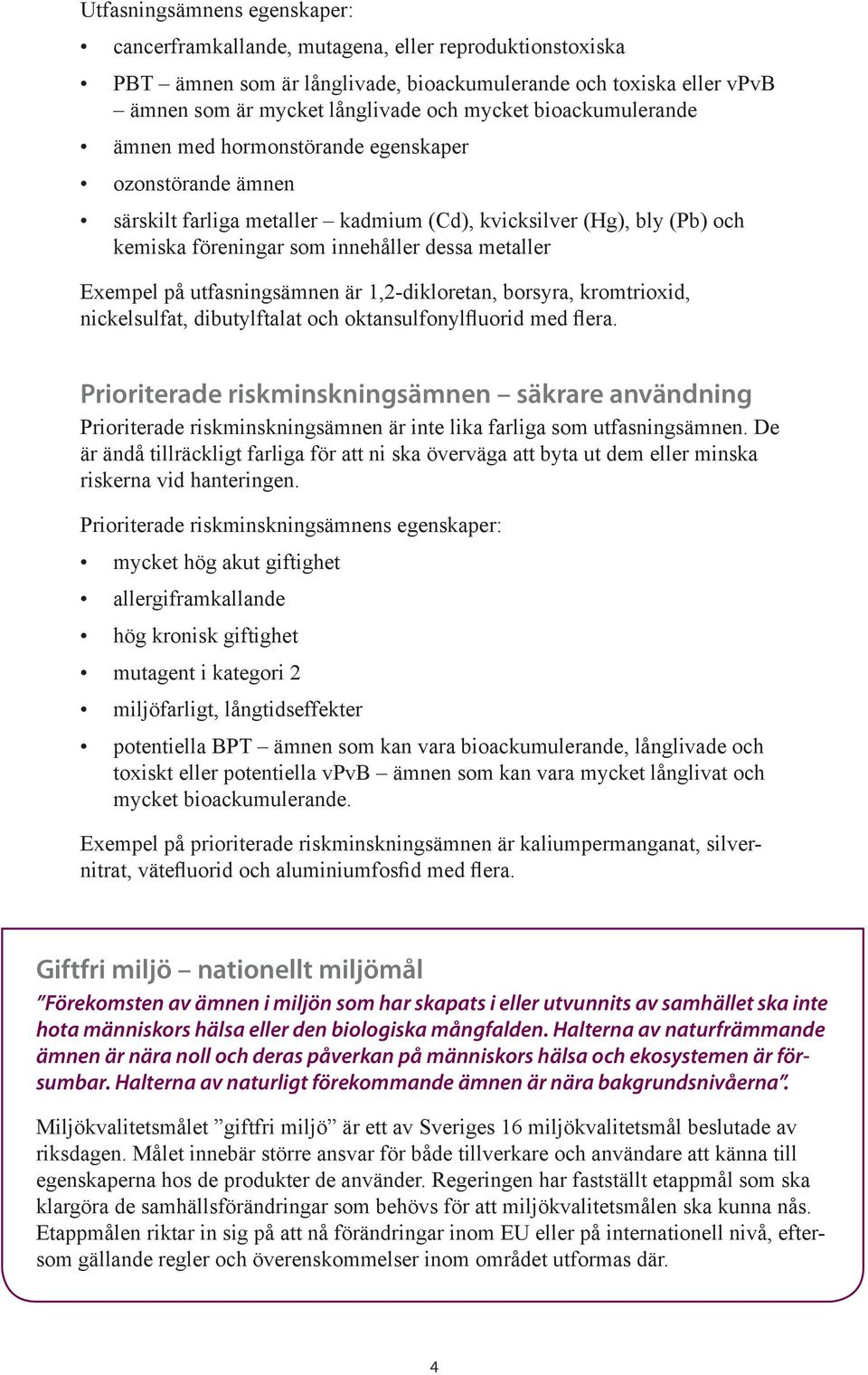 på utfasningsämnen är 1,2-dikloretan, borsyra, kromtrioxid, nickel sulfat, dibutylftalat och oktansulfonylfluorid med flera.