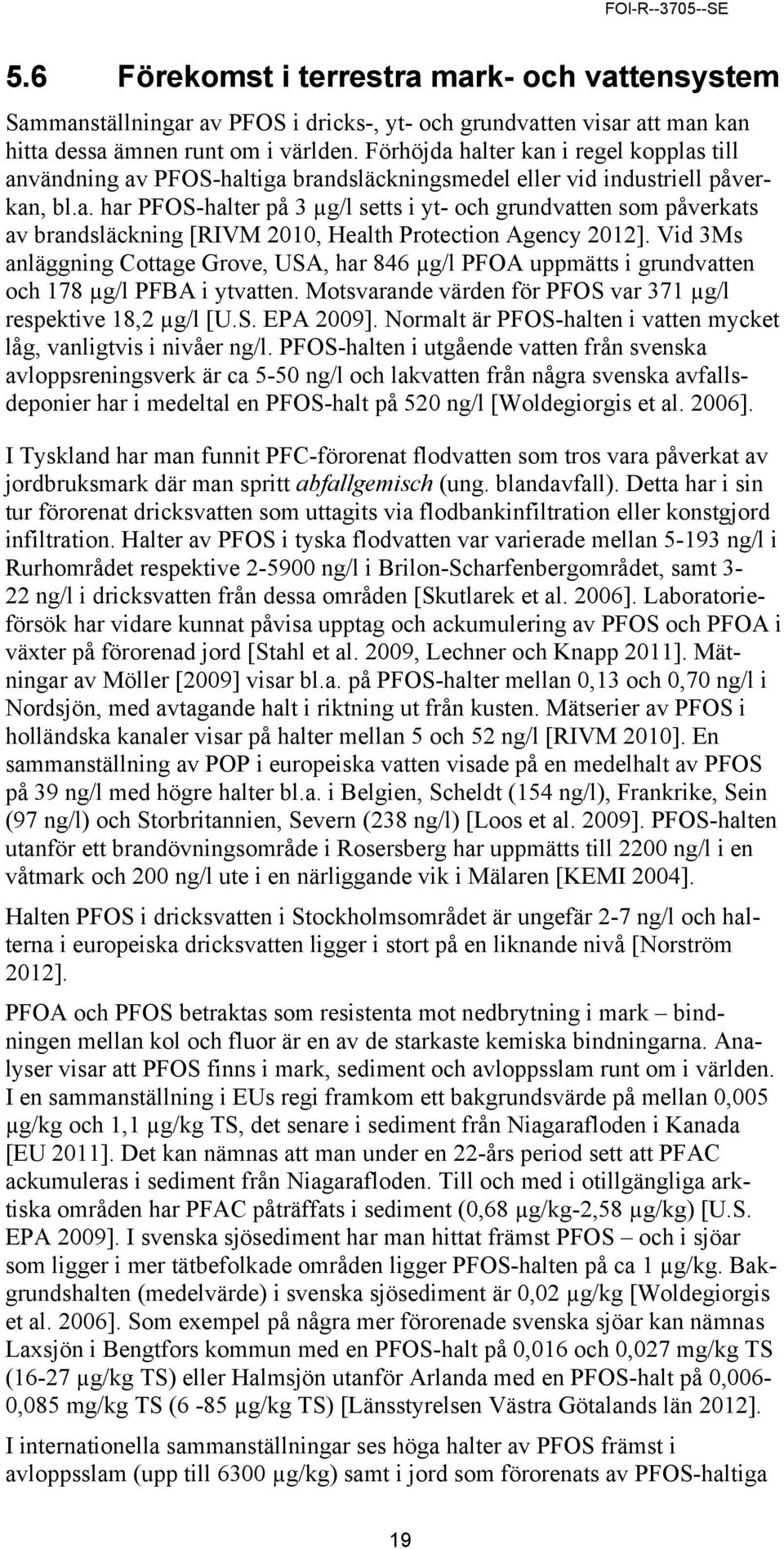 Vid 3Ms anläggning Cottage Grove, USA, har 846 µg/l PFOA uppmätts i grundvatten och 178 µg/l PFBA i ytvatten. Motsvarande värden för PFOS var 371 µg/l respektive 18,2 µg/l [U.S. EPA 2009].