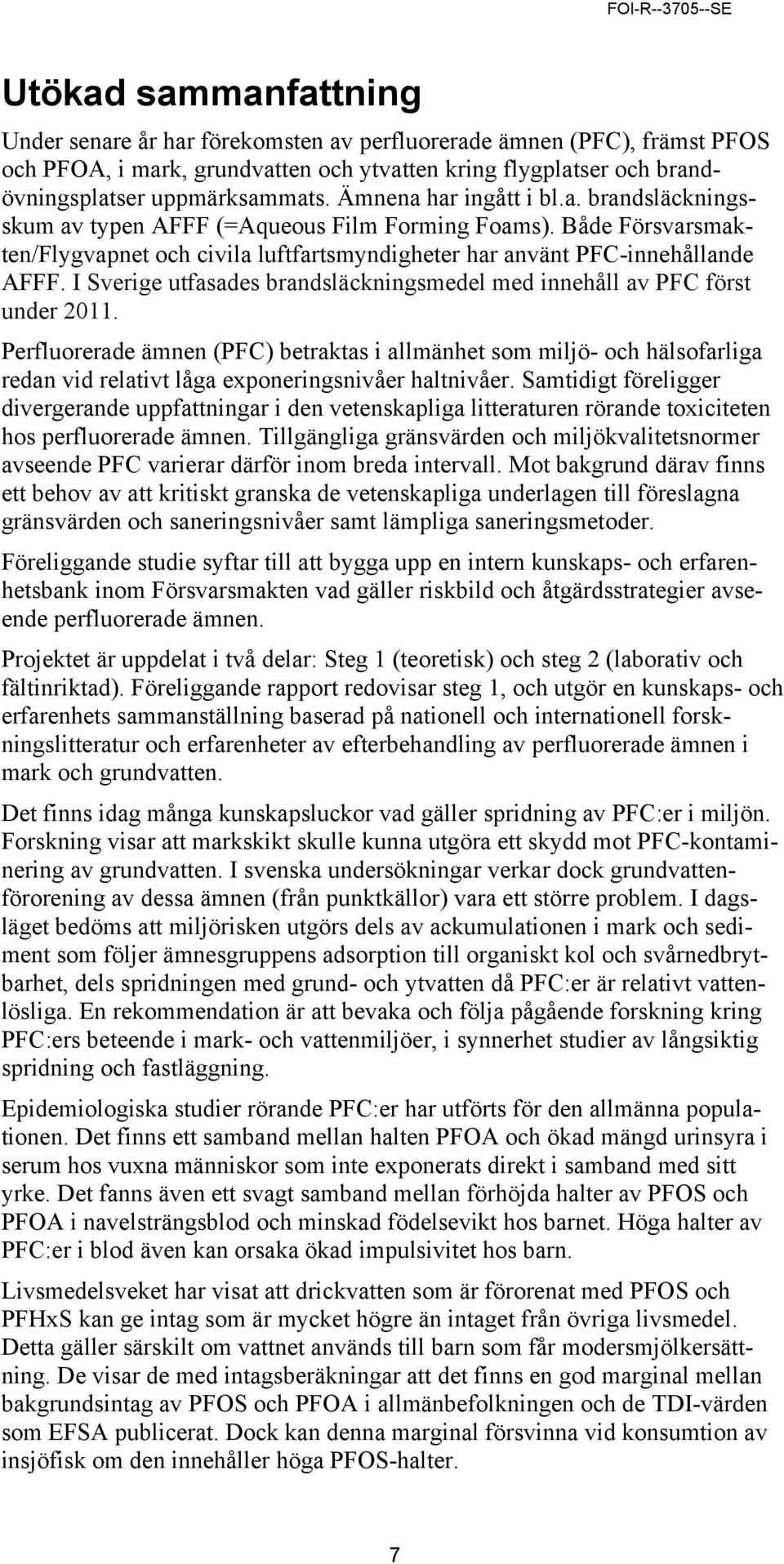 I Sverige utfasades brandsläckningsmedel med innehåll av PFC först under 2011.