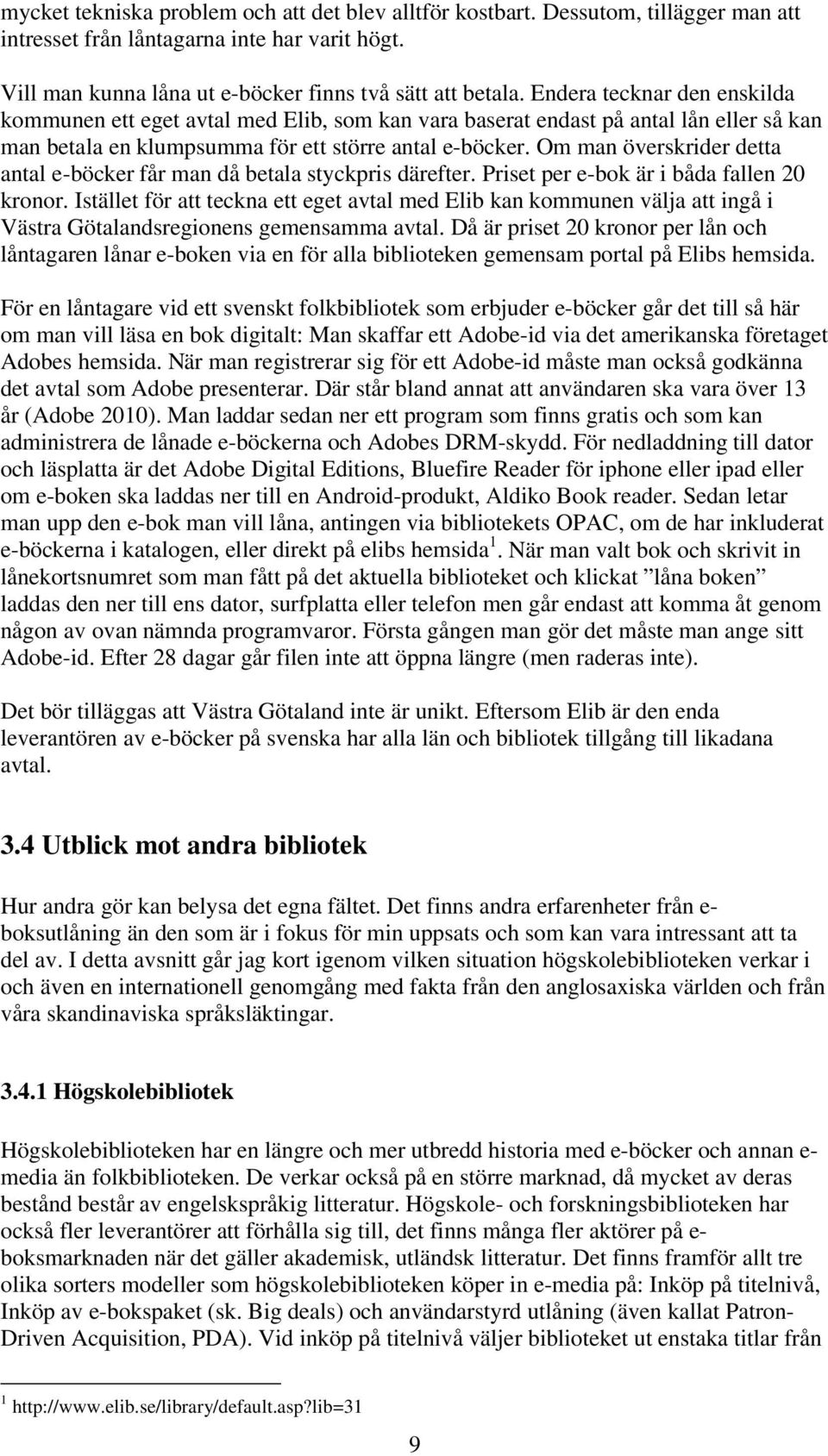 Om man överskrider detta antal e-böcker får man då betala styckpris därefter. Priset per e-bok är i båda fallen 20 kronor.