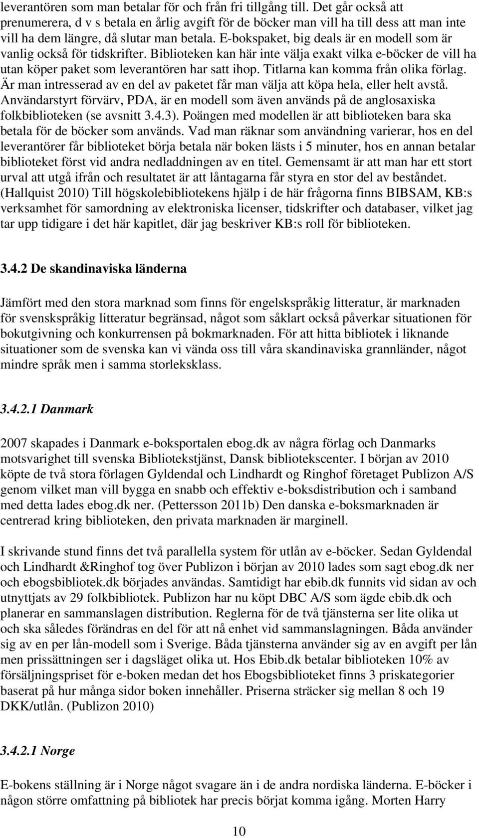 E-bokspaket, big deals är en modell som är vanlig också för tidskrifter. Biblioteken kan här inte välja exakt vilka e-böcker de vill ha utan köper paket som leverantören har satt ihop.