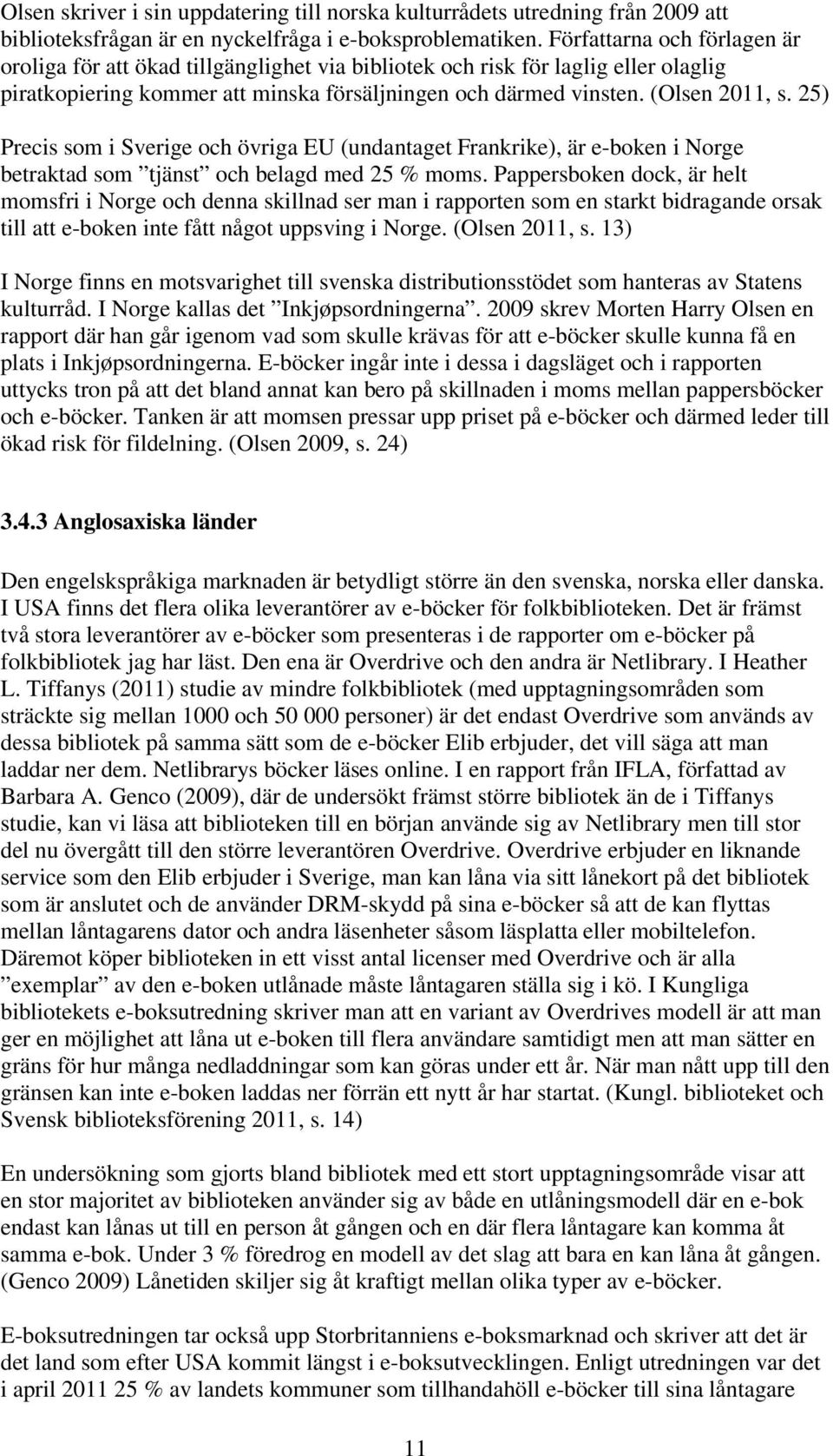 25) Precis som i Sverige och övriga EU (undantaget Frankrike), är e-boken i Norge betraktad som tjänst och belagd med 25 % moms.