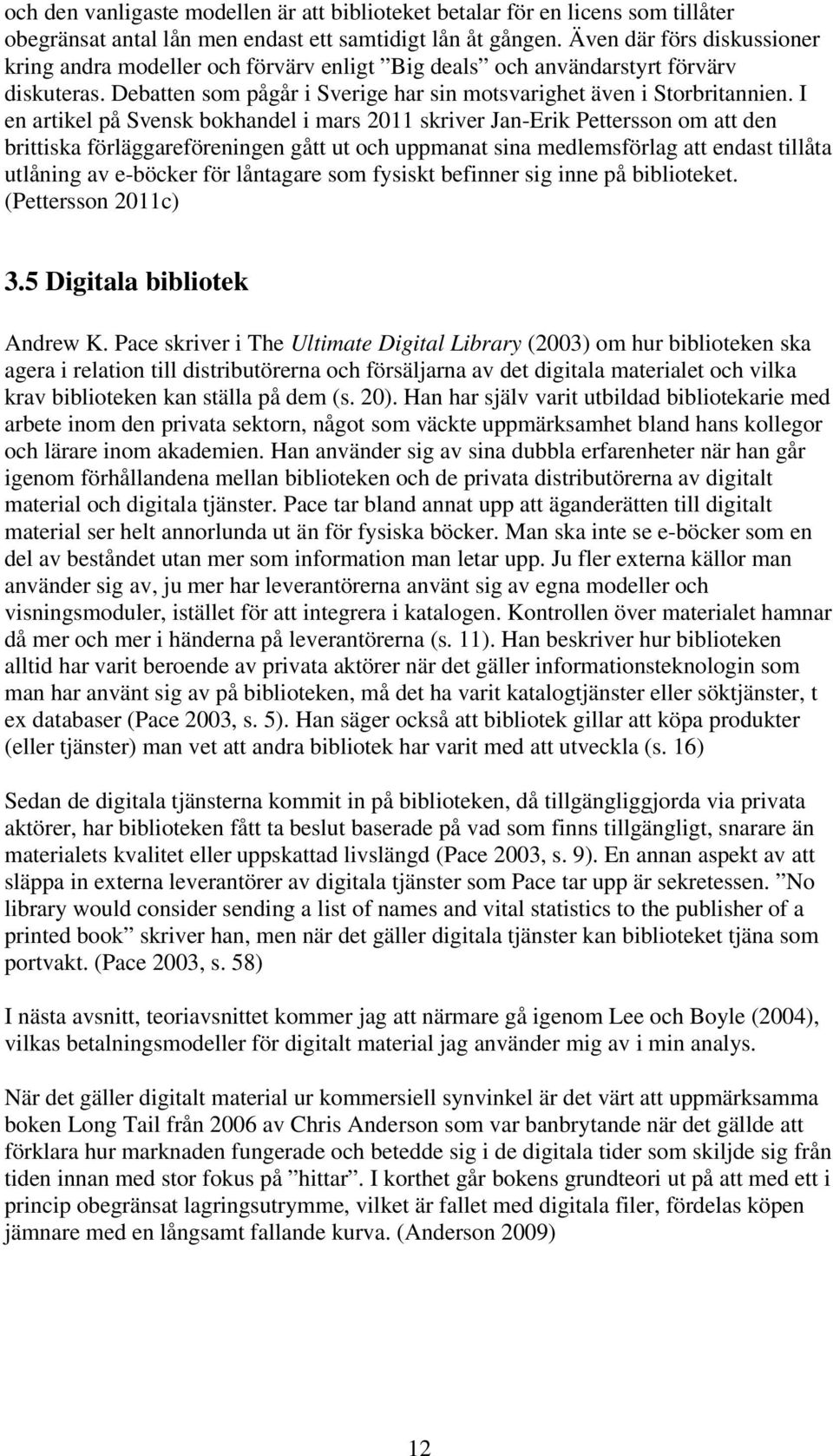 I en artikel på Svensk bokhandel i mars 2011 skriver Jan-Erik Pettersson om att den brittiska förläggareföreningen gått ut och uppmanat sina medlemsförlag att endast tillåta utlåning av e-böcker för