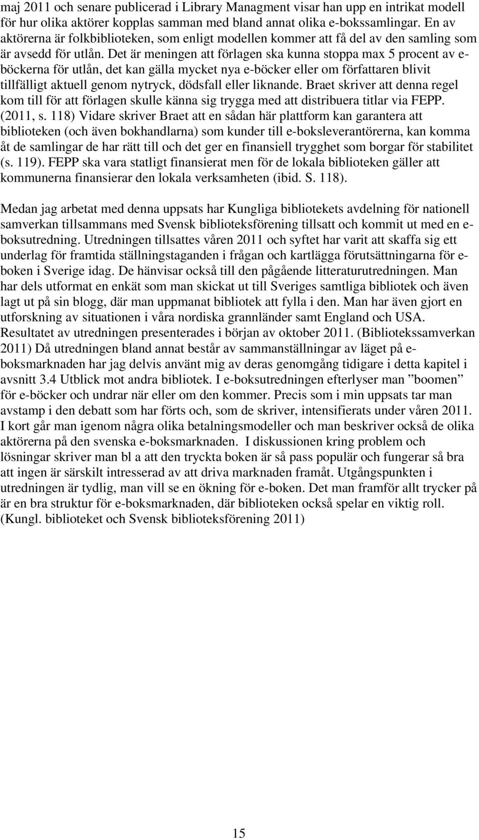 Det är meningen att förlagen ska kunna stoppa max 5 procent av e- böckerna för utlån, det kan gälla mycket nya e-böcker eller om författaren blivit tillfälligt aktuell genom nytryck, dödsfall eller