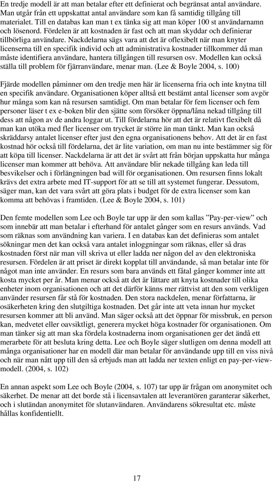 Nackdelarna sägs vara att det är oflexibelt när man knyter licenserna till en specifik individ och att administrativa kostnader tillkommer då man måste identifiera användare, hantera tillgången till