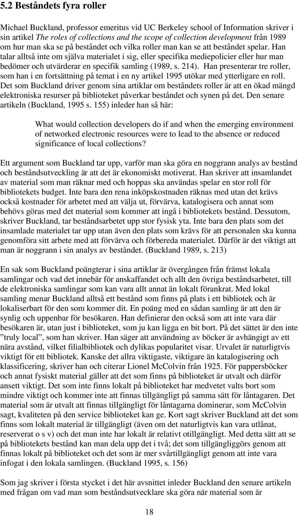Han talar alltså inte om själva materialet i sig, eller specifika mediepolicier eller hur man bedömer och utvärderar en specifik samling (1989, s. 214).