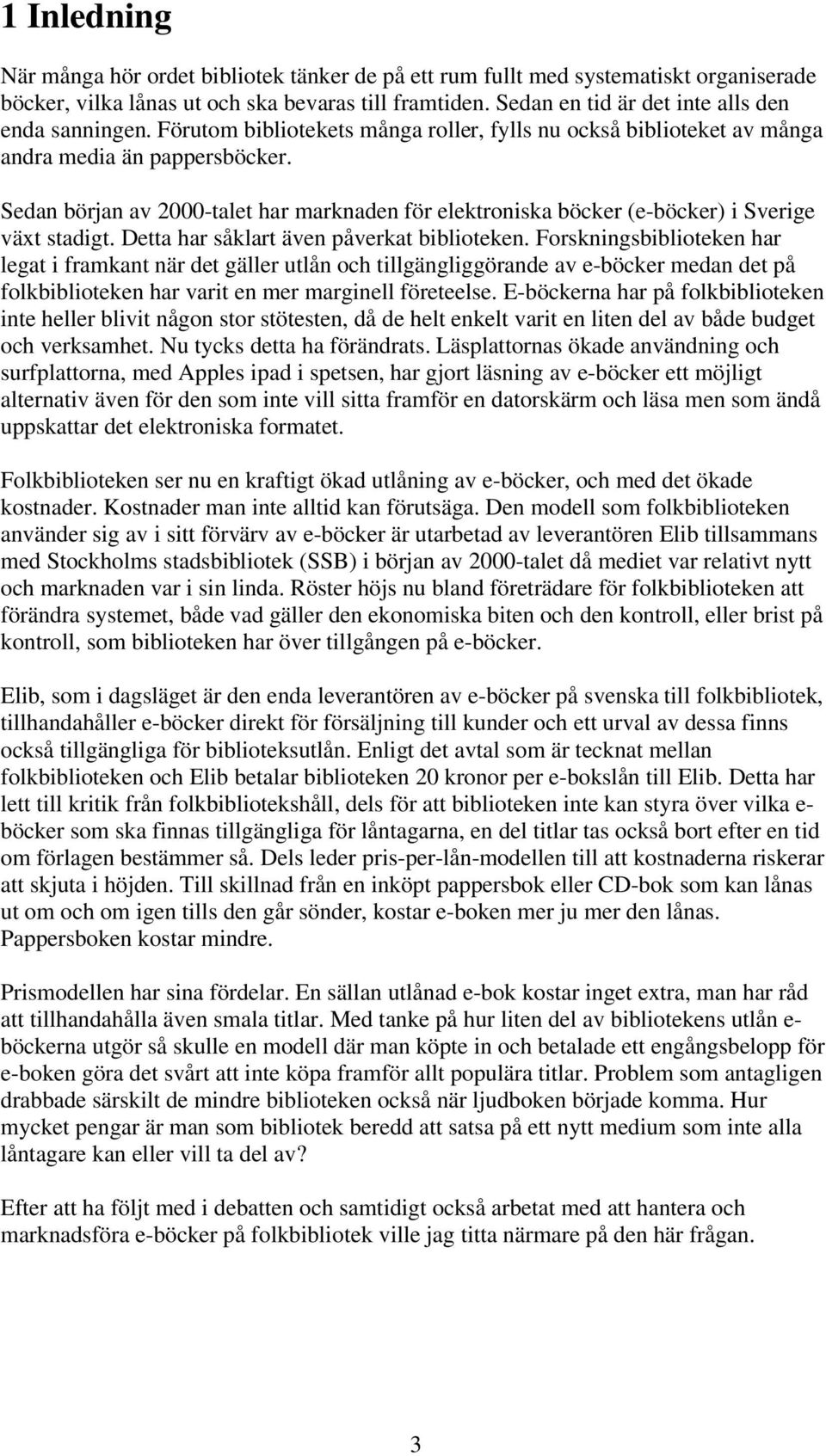 Sedan början av 2000-talet har marknaden för elektroniska böcker (e-böcker) i Sverige växt stadigt. Detta har såklart även påverkat biblioteken.