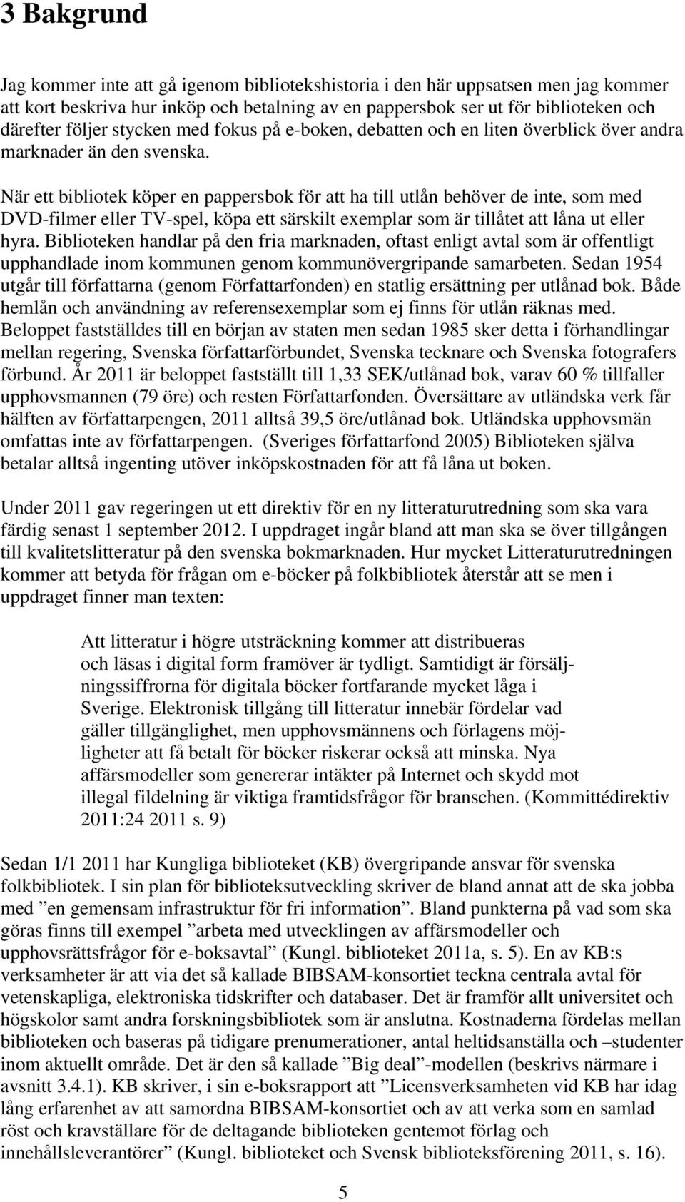 När ett bibliotek köper en pappersbok för att ha till utlån behöver de inte, som med DVD-filmer eller TV-spel, köpa ett särskilt exemplar som är tillåtet att låna ut eller hyra.