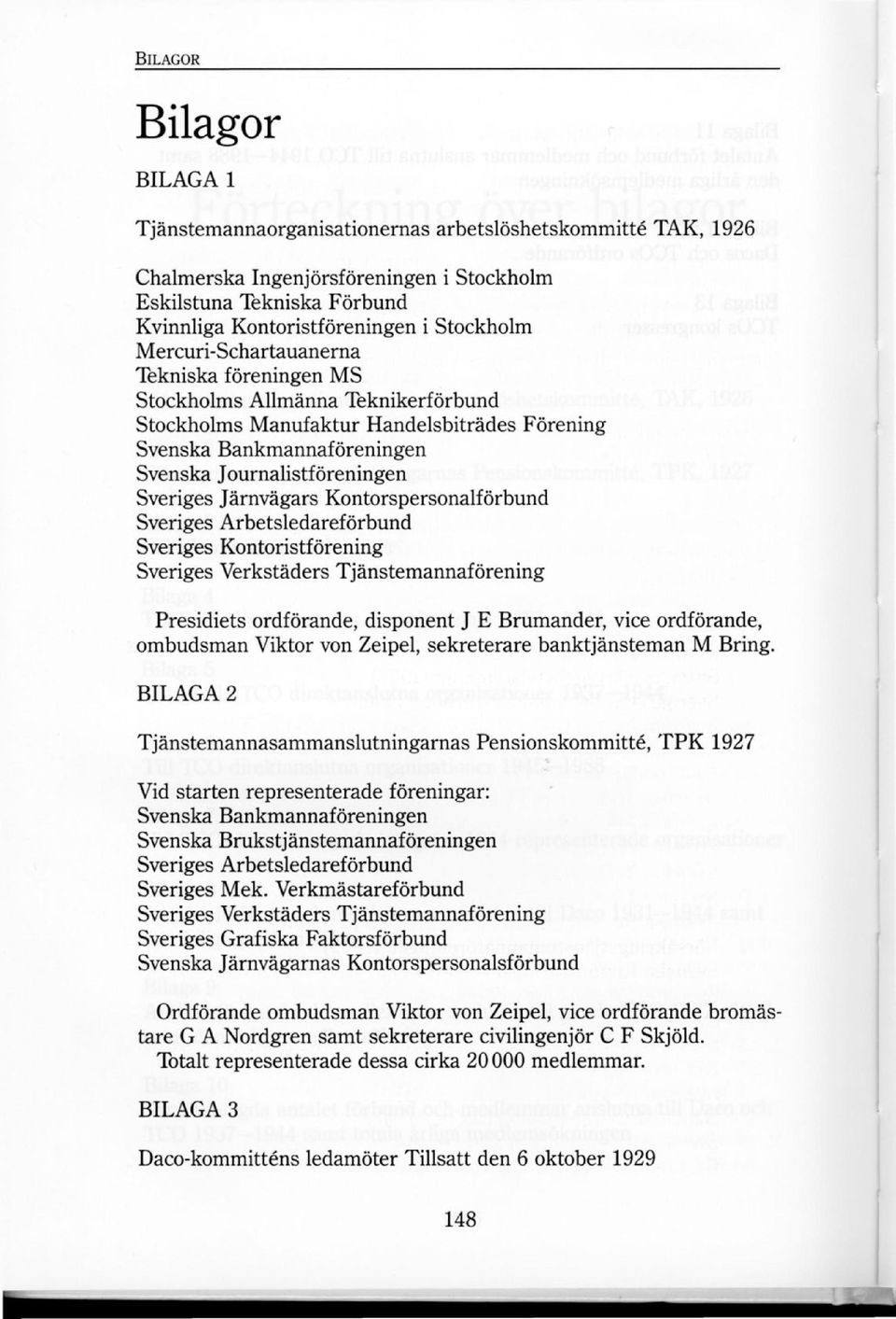 Järnvägars Kontorspersonalförbund Sveriges Arbetsledareförbund Sveriges Kontoristförening Sveriges Verkstäders Tjänstemannaförening Presidiets ordförande, disponent J E Brumander, vice ordförande,