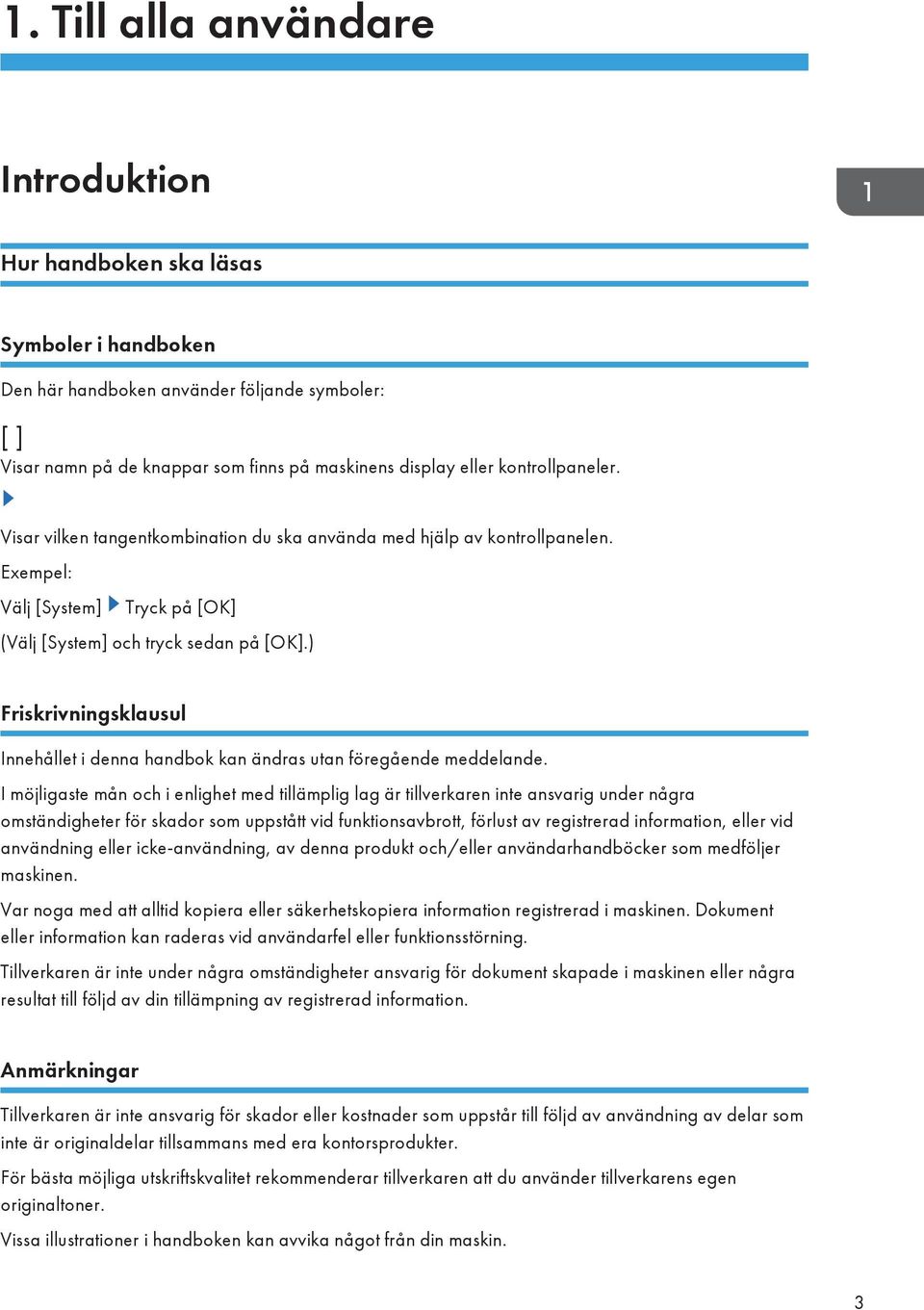 ) Friskrivningsklausul Innehållet i denna handbok kan ändras utan föregående meddelande.