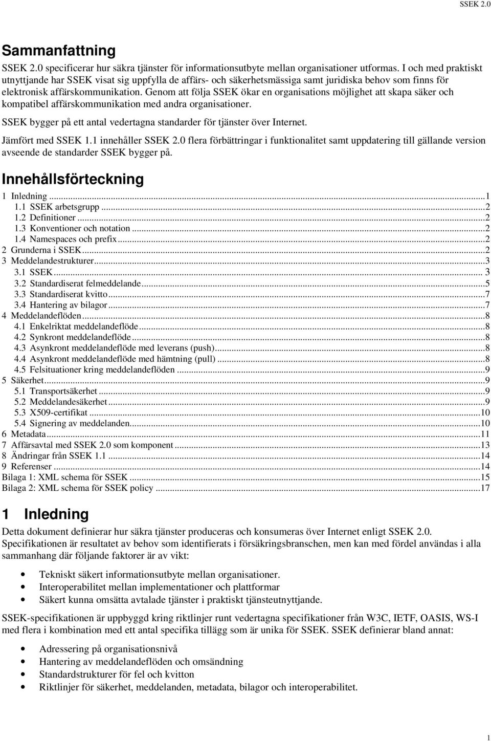 Genom att följa SSEK ökar en organisations möjlighet att skapa säker och kompatibel affärskommunikation med andra organisationer.