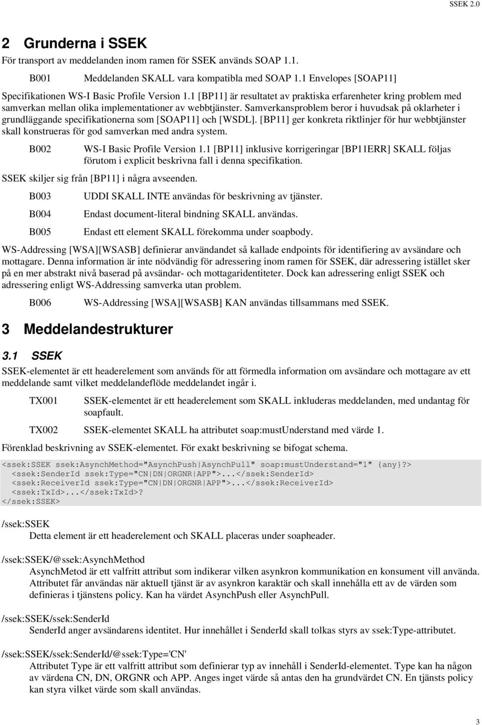 Samverkansproblem beror i huvudsak på oklarheter i grundläggande specifikationerna som [SOAP11] och [WSDL].