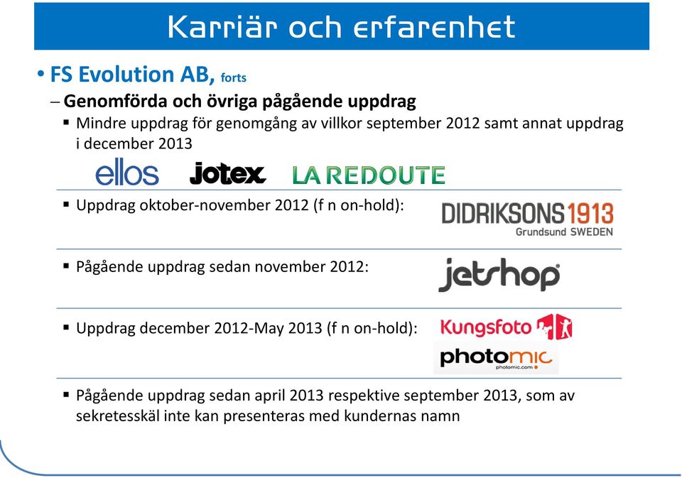 on-hold): Pågående uppdrag sedan november 2012: Uppdrag december 2012-May 2013 (f n on-hold): Pågående