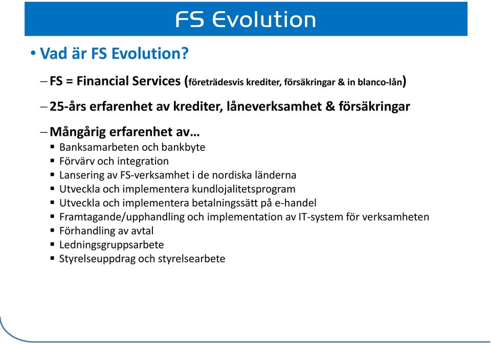 & försäkringar Mångårig erfarenhet av Banksamarbeten och bankbyte Förvärv och integration Lansering av FS-verksamhet i de nordiska