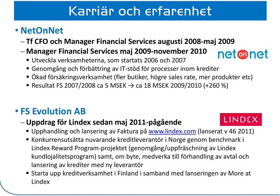 (+260 %) FS Evolution AB Uppdrag för Lindex sedan maj 2011-pågående Upphandling och lansering av Faktura på www.lindex.