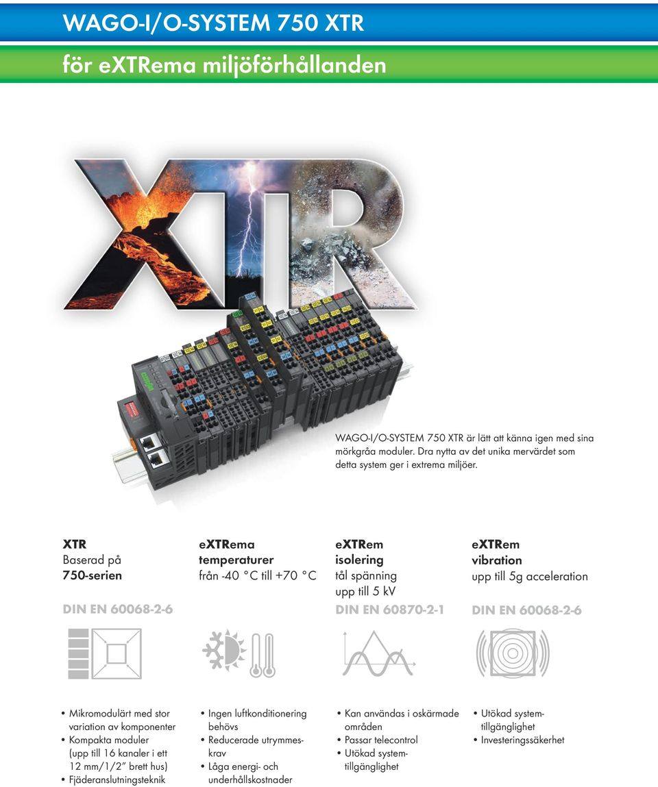 XTR Baserad på 750-serien DIN EN 60068-2-6 extrema temperaturer från -40 C till +70 C extrem isolering tål spänning upp till 5 kv DIN EN 60870-2-1 extrem vibration upp till 5g acceleration