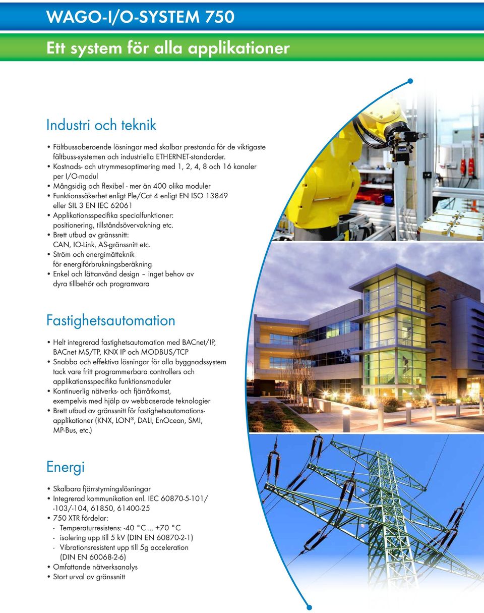 IEC 62061 Applikationsspecifika specialfunktioner: positionering, tillståndsövervakning etc. Brett utbud av gränssnitt: CAN, IO-Link, AS-gränssnitt etc.