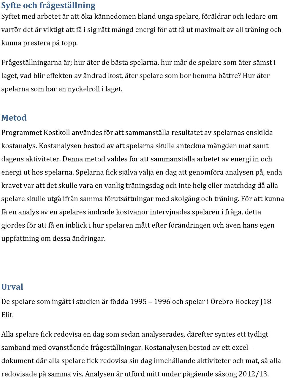 Hur äter spelarna som har en nyckelroll i laget. Metod Programmet Kostkoll användes för att sammanställa resultatet av spelarnas enskilda kostanalys.