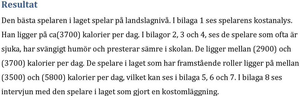 I bilagor 2, 3 och 4, ses de spelare som ofta är sjuka, har svängigt humör och presterar sämre i skolan.