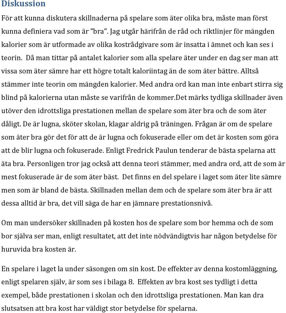 Då man tittar på antalet kalorier som alla spelare äter under en dag ser man att vissa som äter sämre har ett högre totalt kaloriintag än de som äter bättre.