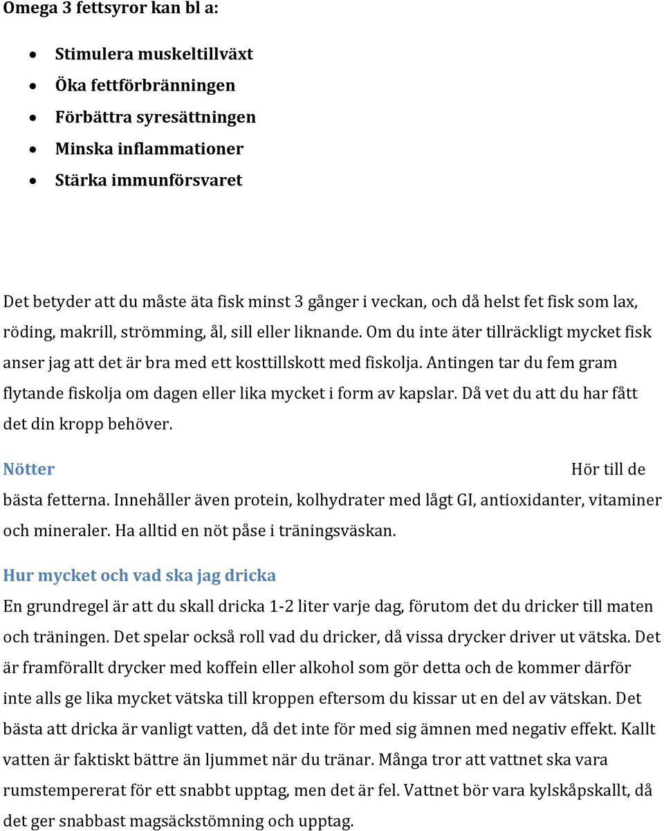 Antingen tar du fem gram flytande fiskolja om dagen eller lika mycket i form av kapslar. Då vet du att du har fått det din kropp behöver. Nötter Hör till de bästa fetterna.