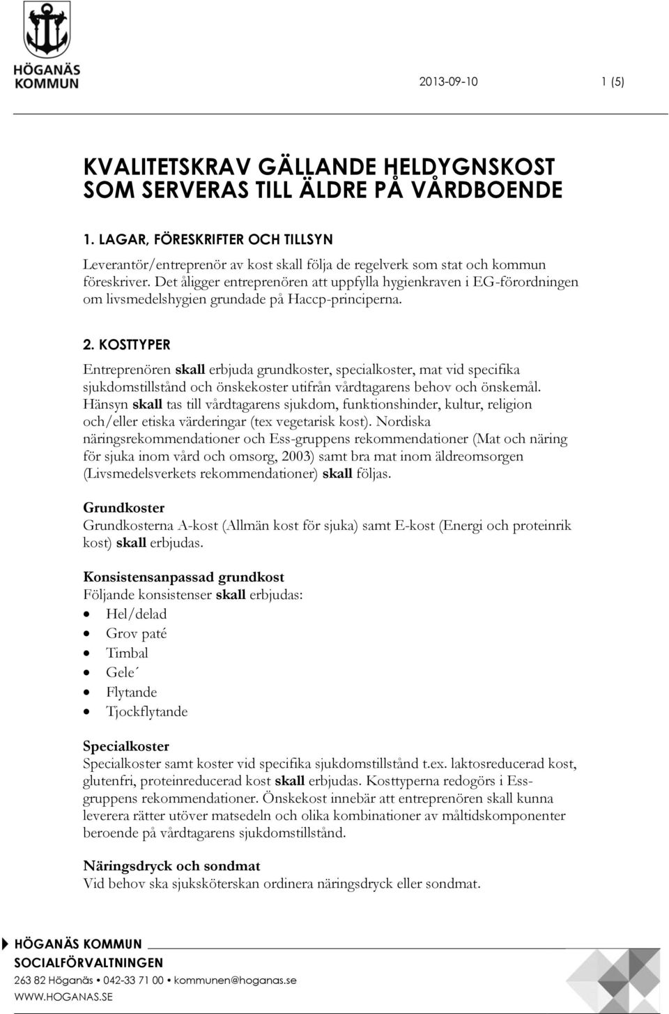 Det åligger entreprenören att uppfylla hygienkraven i EG-förordningen om livsmedelshygien grundade på Haccp-principerna. 2.