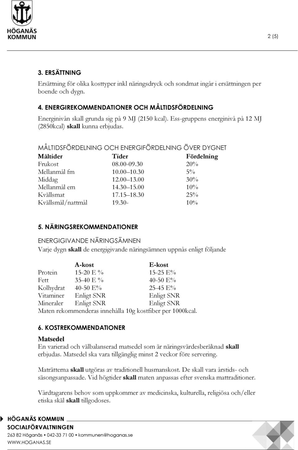 MÅLTIDSFÖRDELNING OCH ENERGIFÖRDELNING ÖVER DYGNET Måltider Tider Fördelning Frukost 08.00-09.30 20% Mellanmål fm 10.00 10.30 5% Middag 12.00 13.00 30% Mellanmål em 14.30 15.00 10% Kvällsmat 17.15 18.