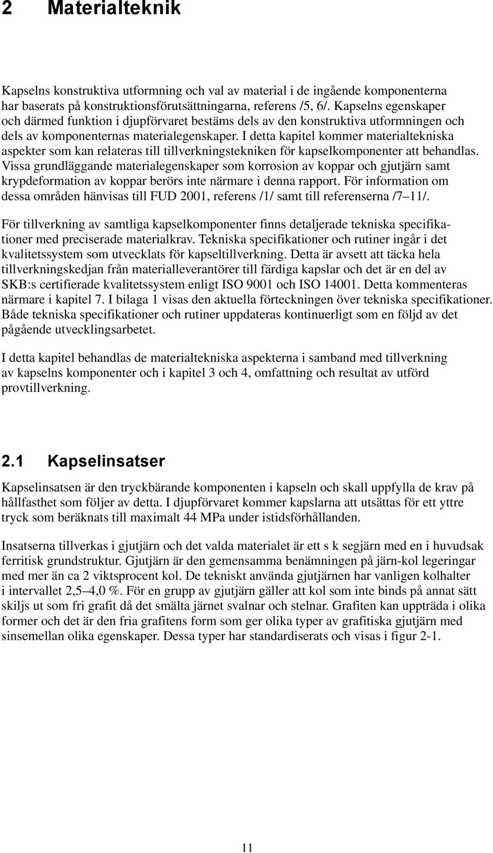 I detta kapitel kommer materialtekniska aspekter som kan relateras till tillverkningstekniken för kapselkomponenter att behandlas.