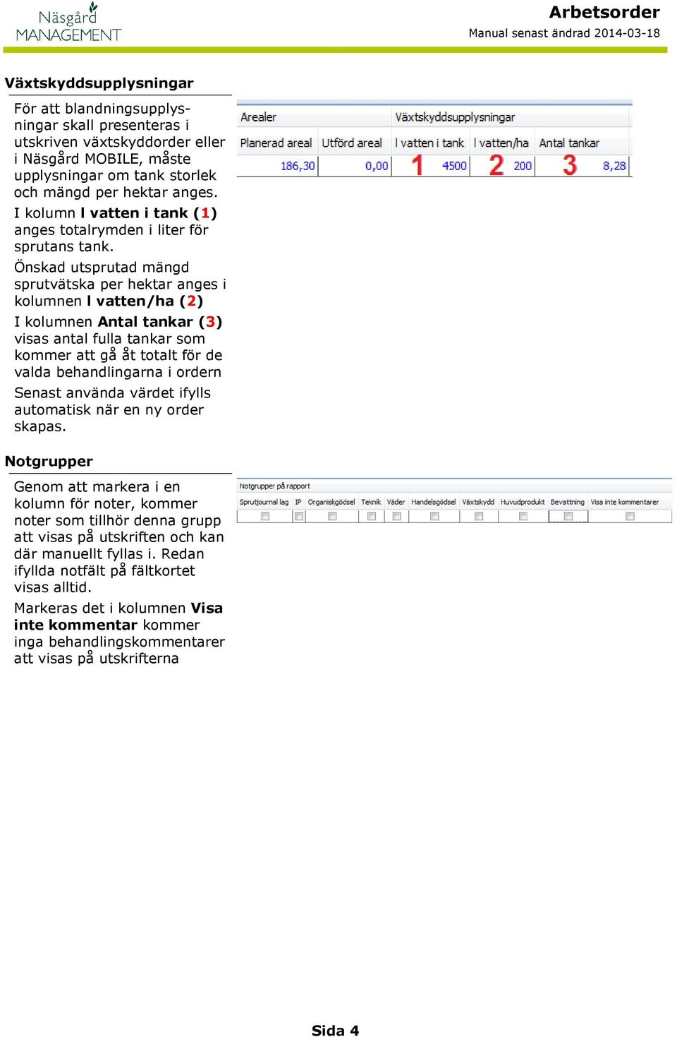 Önskad utsprutad mängd sprutvätska per hektar anges i kolumnen l vatten/ha (2) I kolumnen Antal tankar (3) visas antal fulla tankar som kommer att gå åt totalt för de valda behandlingarna i ordern
