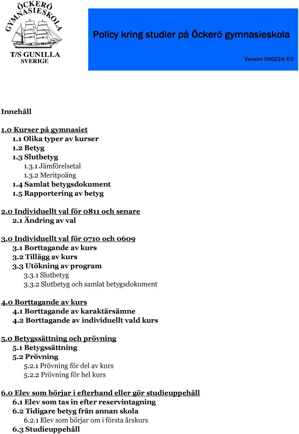 3 Utökning av program 3.3.1 Slutbetyg 3.3.2 Slutbetyg och samlat betygsdokument 4.0 Borttagande av kurs 4.1 Borttagande av karaktärsämne 4.2 Borttagande av individuellt vald kurs 5.