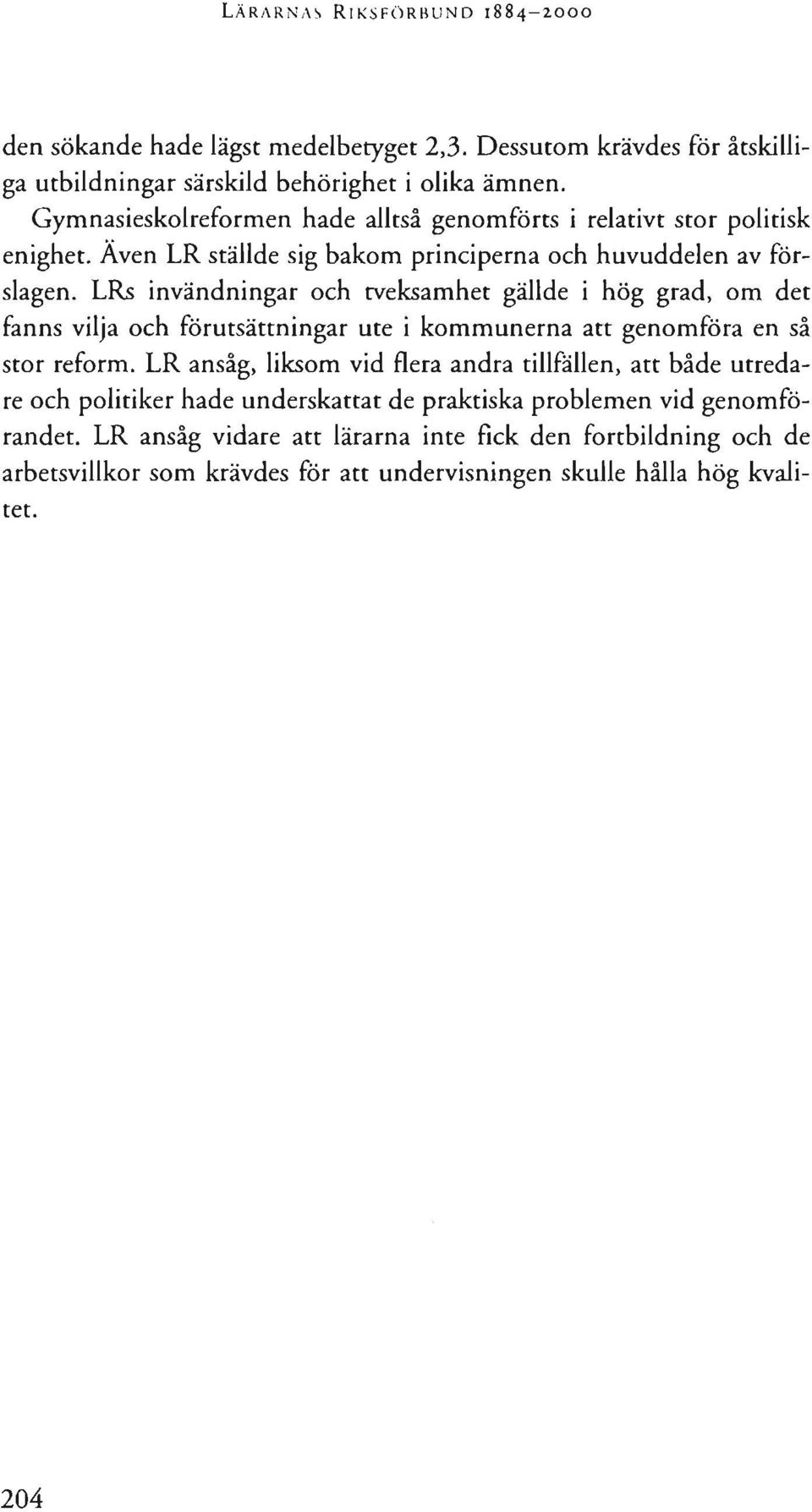 LRs invändningar och tveksamhet gällde i hög grad, om det fanns vilja och förutsättningar ute i kommunerna att genomföra en så stor reform.