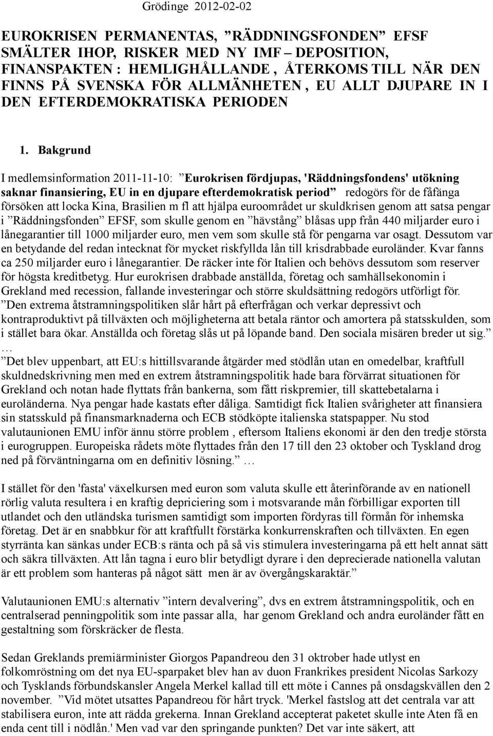 Bakgrund I medlemsinformation 2011-11-10: Eurokrisen fördjupas, 'Räddningsfondens' utökning saknar finansiering, EU in en djupare efterdemokratisk period redogörs för de fåfänga försöken att locka