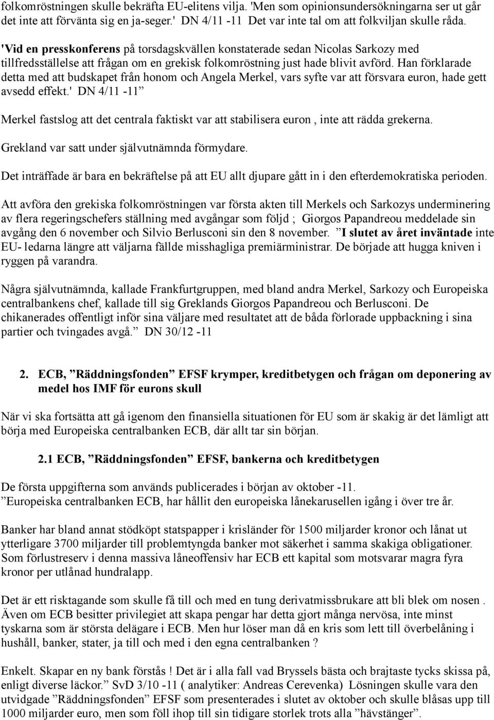 Han förklarade detta med att budskapet från honom och Angela Merkel, vars syfte var att försvara euron, hade gett avsedd effekt.