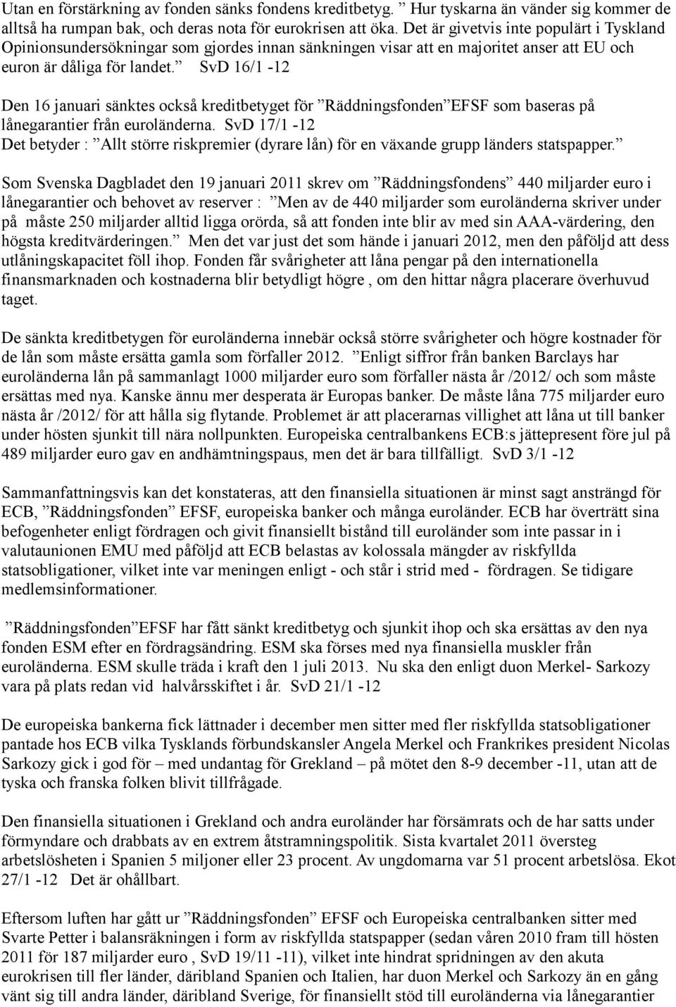 SvD 16/1-12 Den 16 januari sänktes också kreditbetyget för Räddningsfonden EFSF som baseras på lånegarantier från euroländerna.