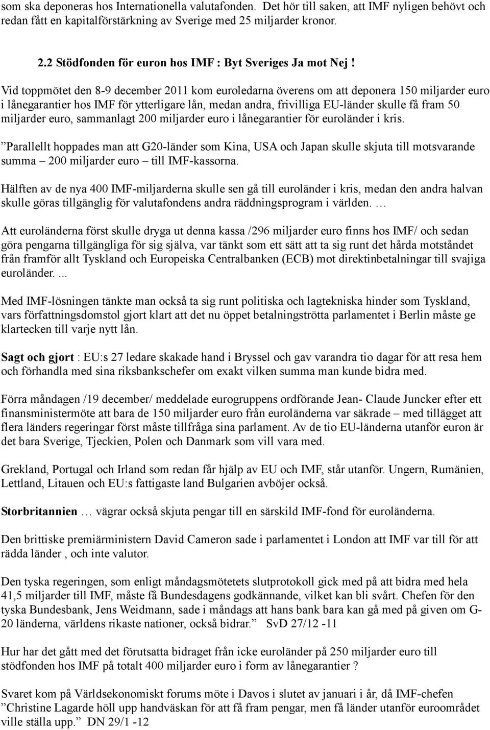 Vid toppmötet den 8-9 december 2011 kom euroledarna överens om att deponera 150 miljarder euro i lånegarantier hos IMF för ytterligare lån, medan andra, frivilliga EU-länder skulle få fram 50