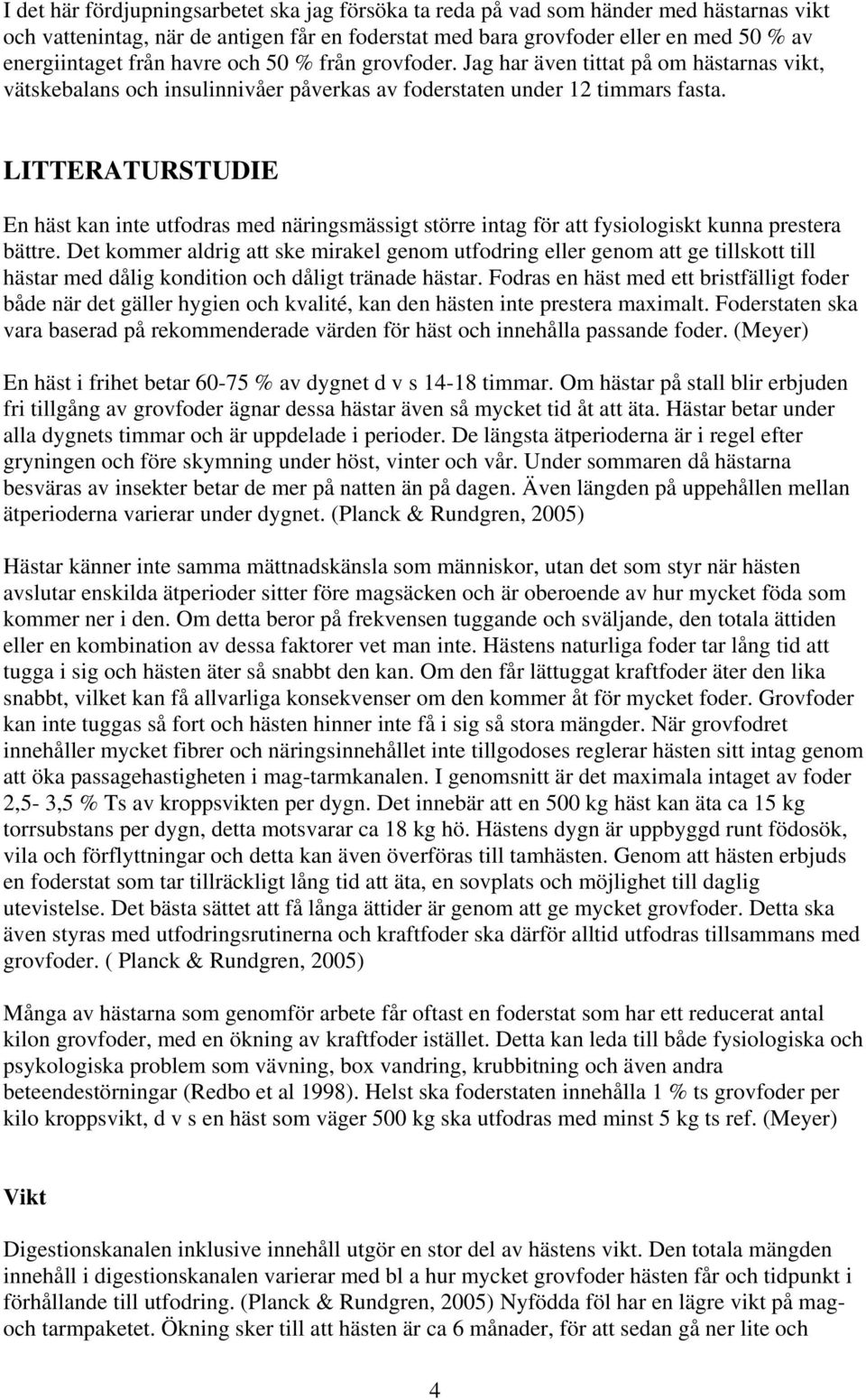 LITTERATURSTUDIE En häst kan inte utfodras med näringsmässigt större intag för att fysiologiskt kunna prestera bättre.