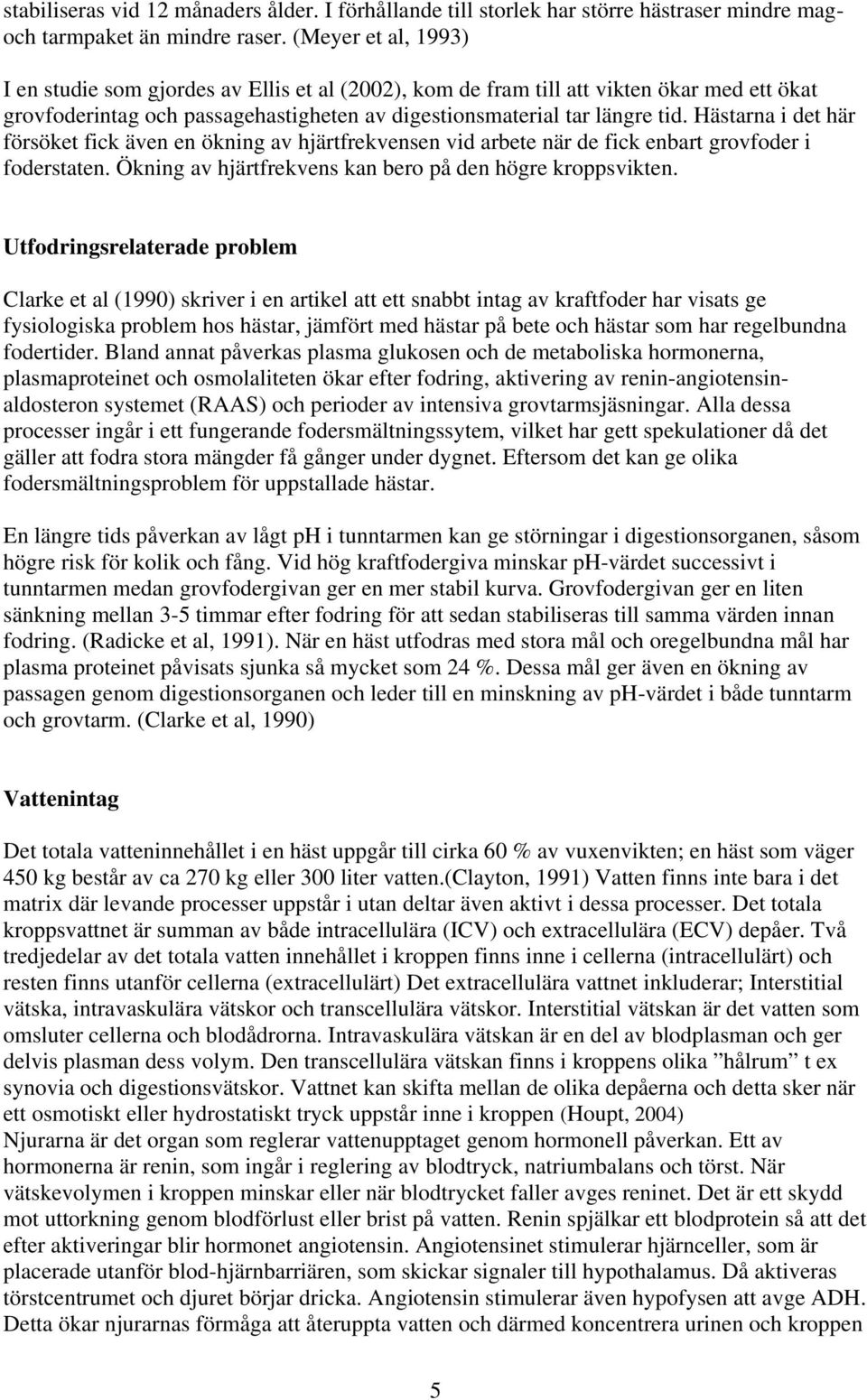 Hästarna i det här försöket fick även en ökning av hjärtfrekvensen vid arbete när de fick enbart grovfoder i foderstaten. Ökning av hjärtfrekvens kan bero på den högre kroppsvikten.