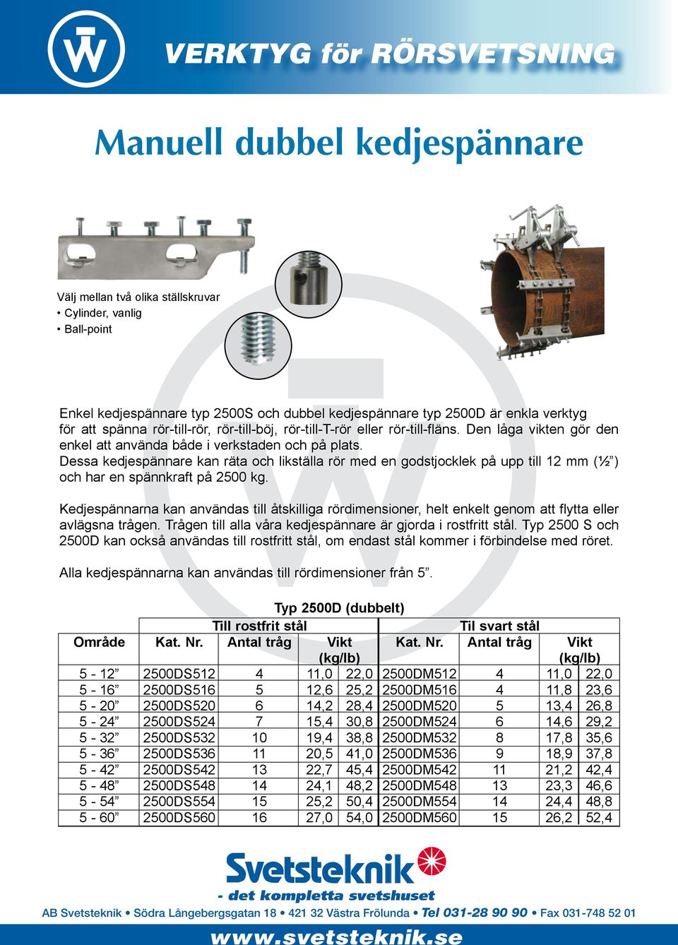 Den låga vikten gör den enkel att använda både i verkstaden och på plats. Dessa kedjespännare kan räta och likställa rör med en godstjocklek på upp till 12 mm (½ ) och har en spännkraft på 2500 kg.