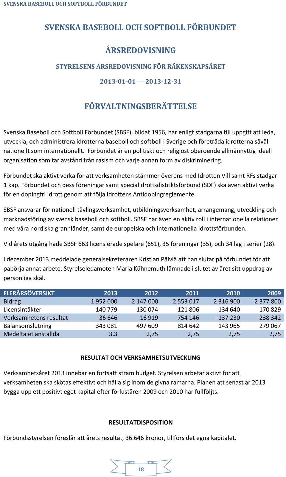 nationellt som internationellt. Förbundet är en politiskt och religiöst oberoende allmännyttig ideell organisation som tar avstånd från rasism och varje annan form av diskriminering.