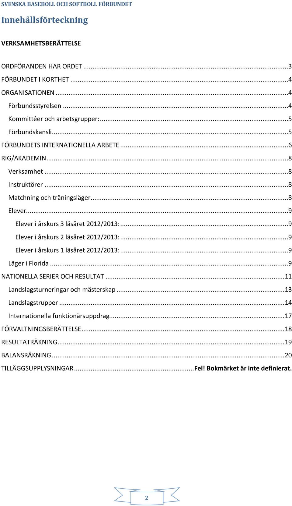 ..9 Elever i årskurs 3 läsåret 2012/2013:...9 Elever i årskurs 2 läsåret 2012/2013:...9 Elever i årskurs 1 läsåret 2012/2013:...9 Läger i Florida...9 NATIONELLA SERIER OCH RESULTAT.