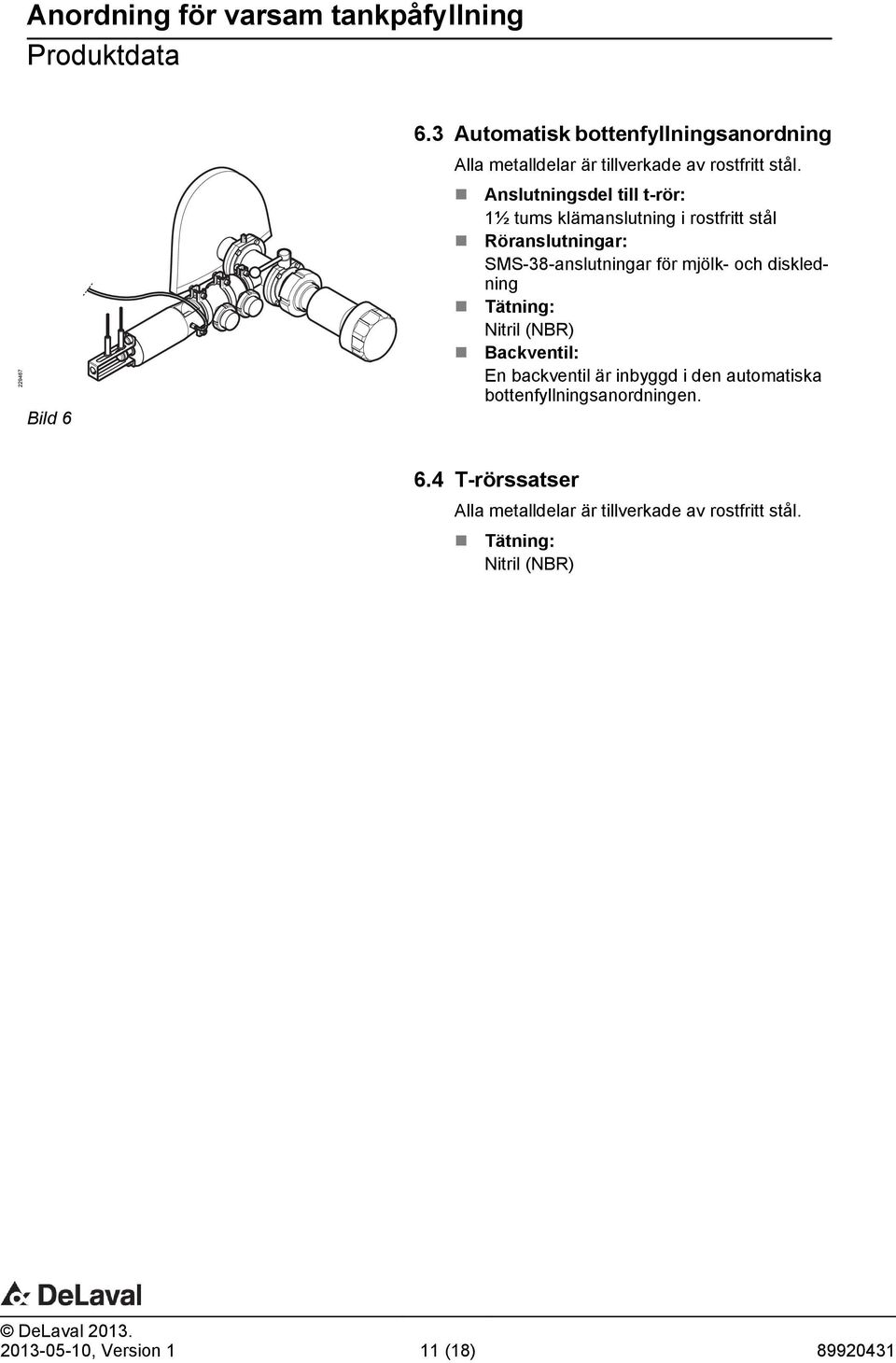 diskledning Tätning: Nitril (NBR) Backventil: En backventil är inbyggd i den automatiska bottenfyllningsanordningen. 6.