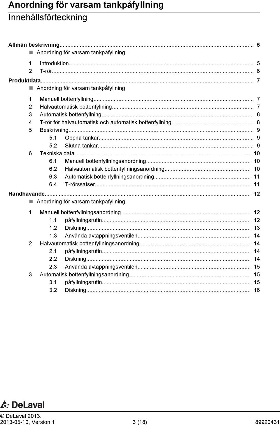 .. 9 6 Tekniska data... 10 6.1 Manuell bottenfyllningsanordning... 10 6.2 Halvautomatisk bottenfyllningsanordning... 10 6.3 Automatisk bottenfyllningsanordning... 11 6.4 T-rörssatser... 11 Handhavande.