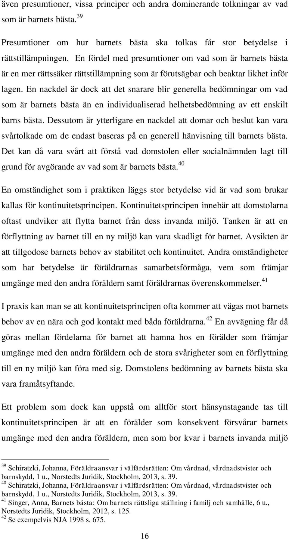 En nackdel är dock att det snarare blir generella bedömningar om vad som är barnets bästa än en individualiserad helhetsbedömning av ett enskilt barns bästa.