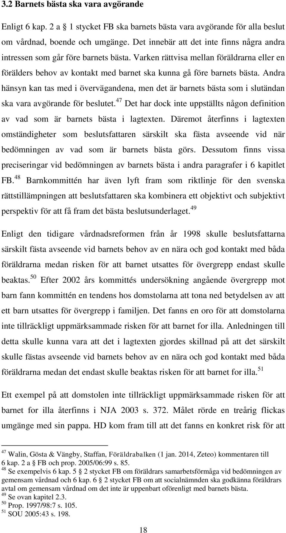 Andra hänsyn kan tas med i övervägandena, men det är barnets bästa som i slutändan ska vara avgörande för beslutet.