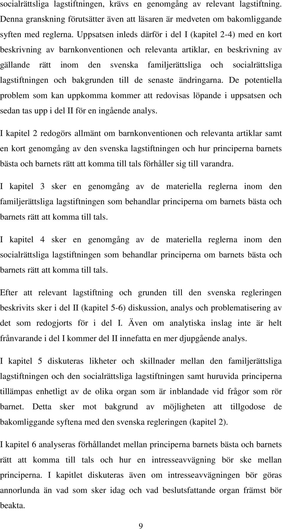 lagstiftningen och bakgrunden till de senaste ändringarna. De potentiella problem som kan uppkomma kommer att redovisas löpande i uppsatsen och sedan tas upp i del II för en ingående analys.