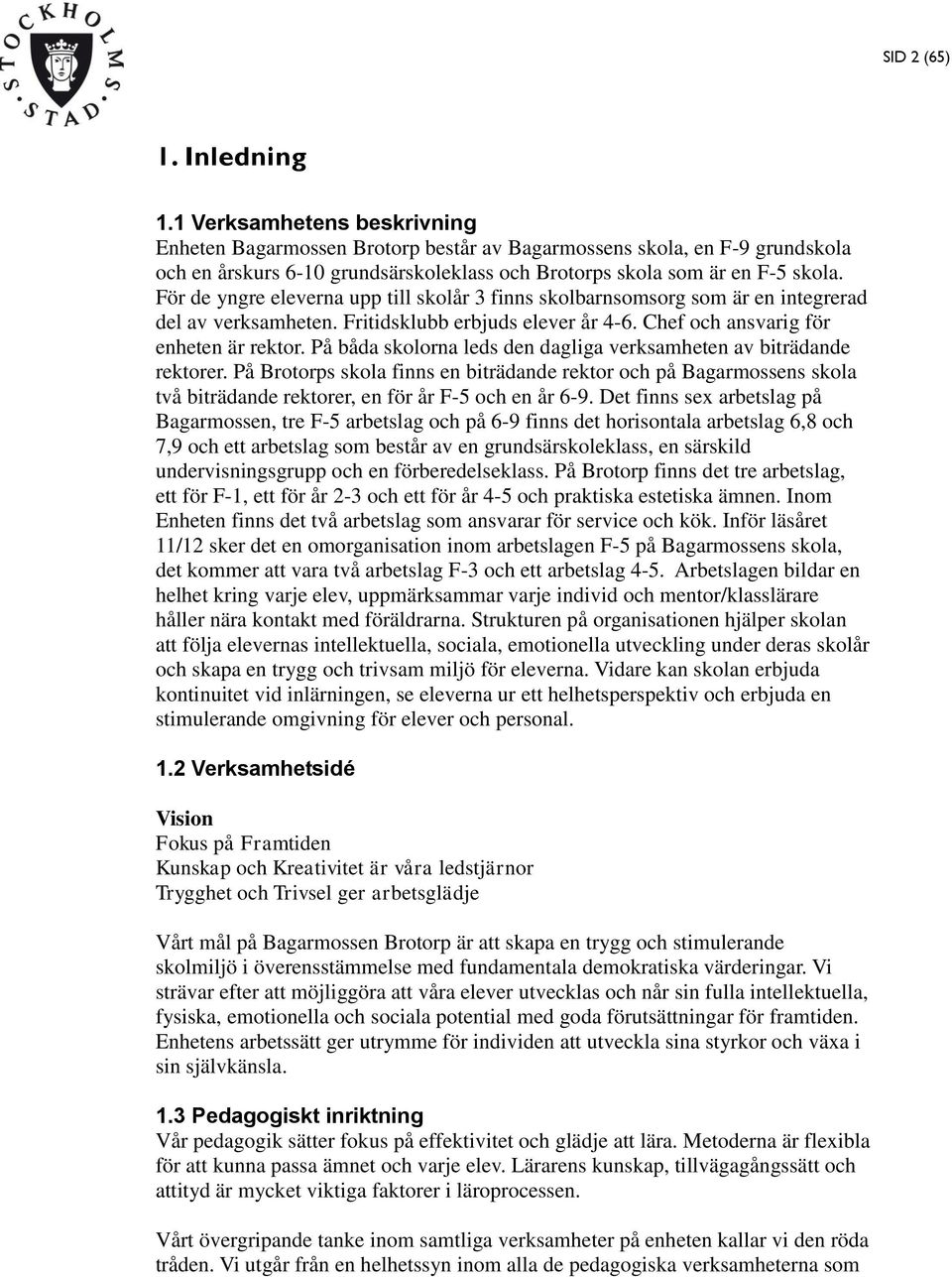 För de yngre eleverna upp till skolår 3 finns skolbarnsomsorg som är en integrerad del av verksamheten. Fritidsklubb erbjuds elever år 4-6. Chef och ansvarig för enheten är rektor.
