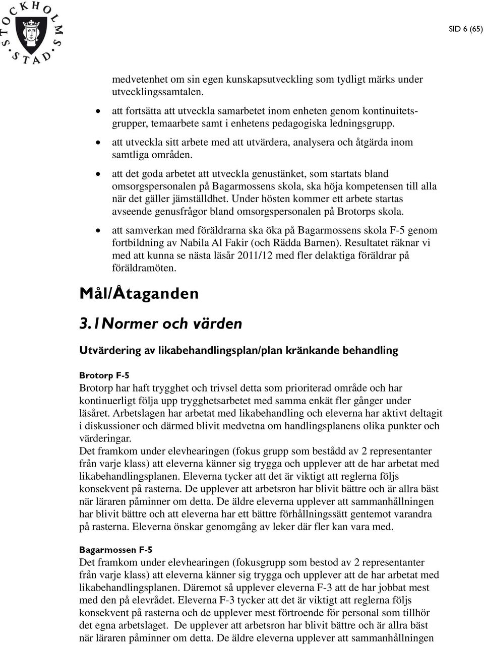 att utveckla sitt arbete med att utvärdera, analysera och åtgärda inom samtliga områden.